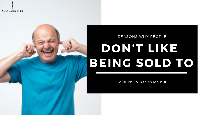 Reason Why People Don’t Like Being Sold To